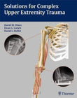 Solutions for Complex Upper Extremity Trauma 1st Ed